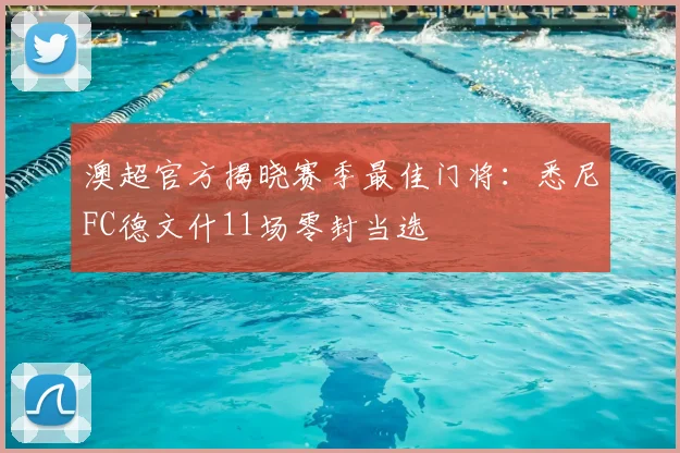 澳超官方揭晓赛季最佳门将:悉尼FC德文什11场零封当选