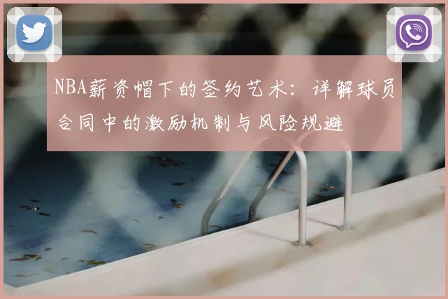 NBA薪资帽下的签约艺术：详解球员合同中的激励机制与风险规避